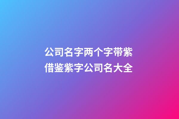 公司名字两个字带紫 借鉴紫字公司名大全-第1张-公司起名-玄机派